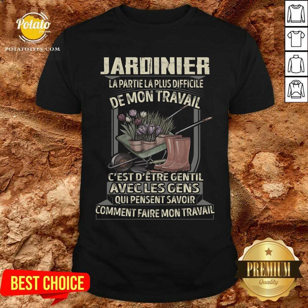 Jardinier La Partie La Plus Difficile De Mon Travail Shirt