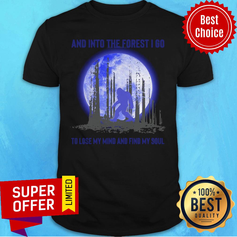 Official Bigfoot And Into The Forest I Go To Lose My Mind And Find My Soul Shirt