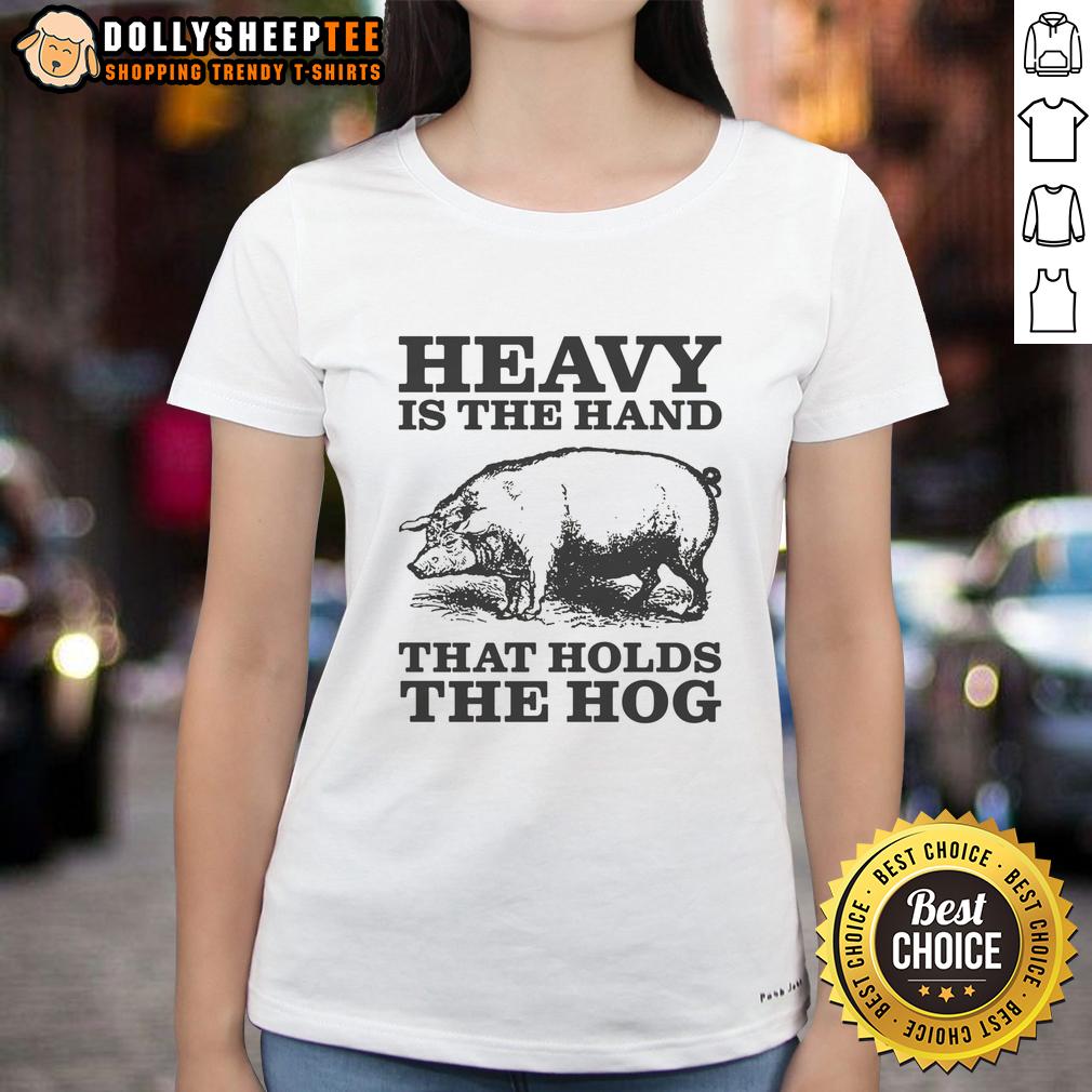 Premium Heavy Is The Hand That Holds The Hog T-Shirt - Image 3