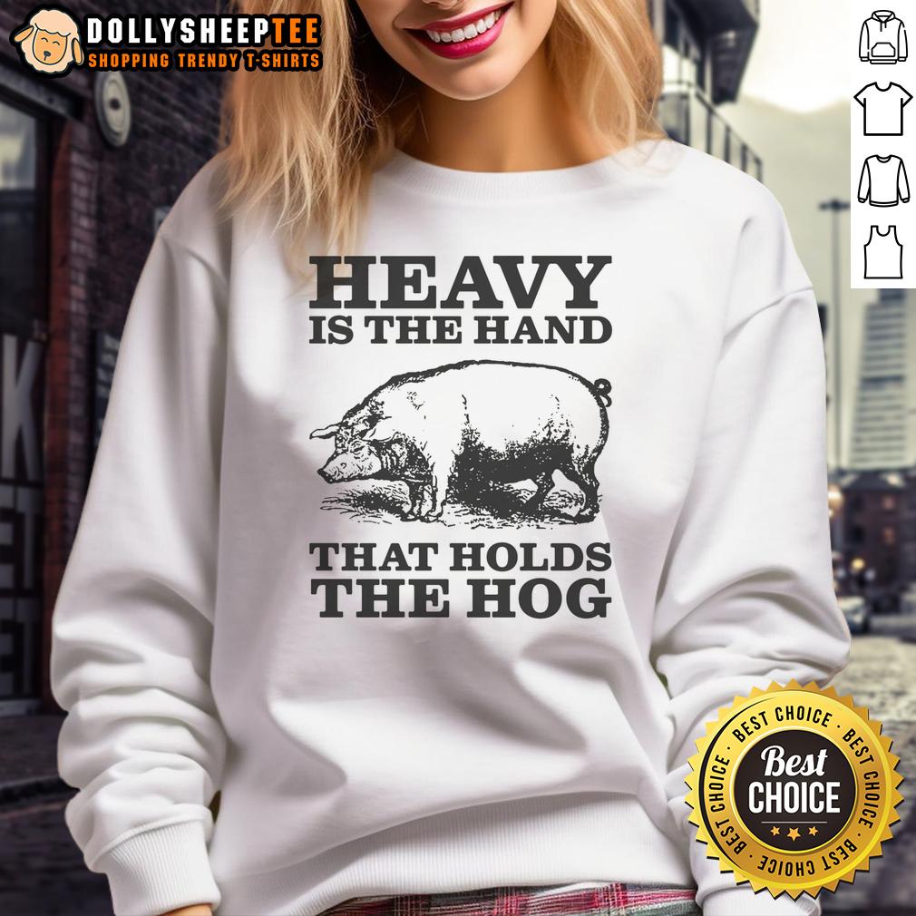 Premium Heavy Is The Hand That Holds The Hog T-Shirt - Image 5