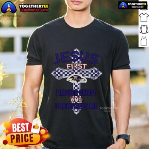 Top Baltimore Ravens Jesus First Through Christ Who Strengthens Me T-Shirt