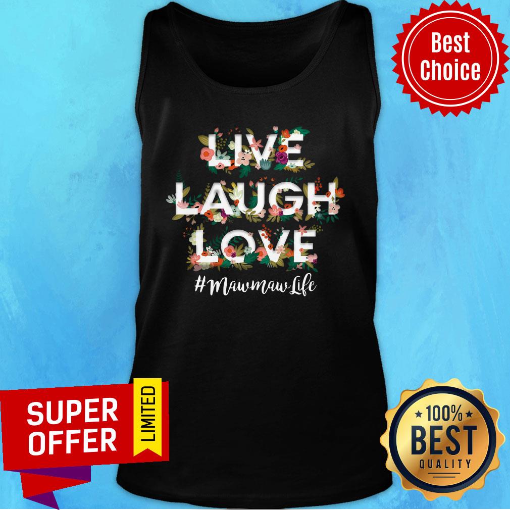 Flower Live Laugh Love Maw Maw Life Shirt - Image 4