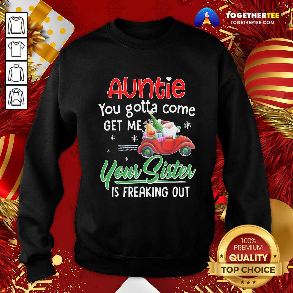 Top Auntie You Gotta Come Get Me Your Sister Is Freaking Out Merry Christmas Shirt - Image 4