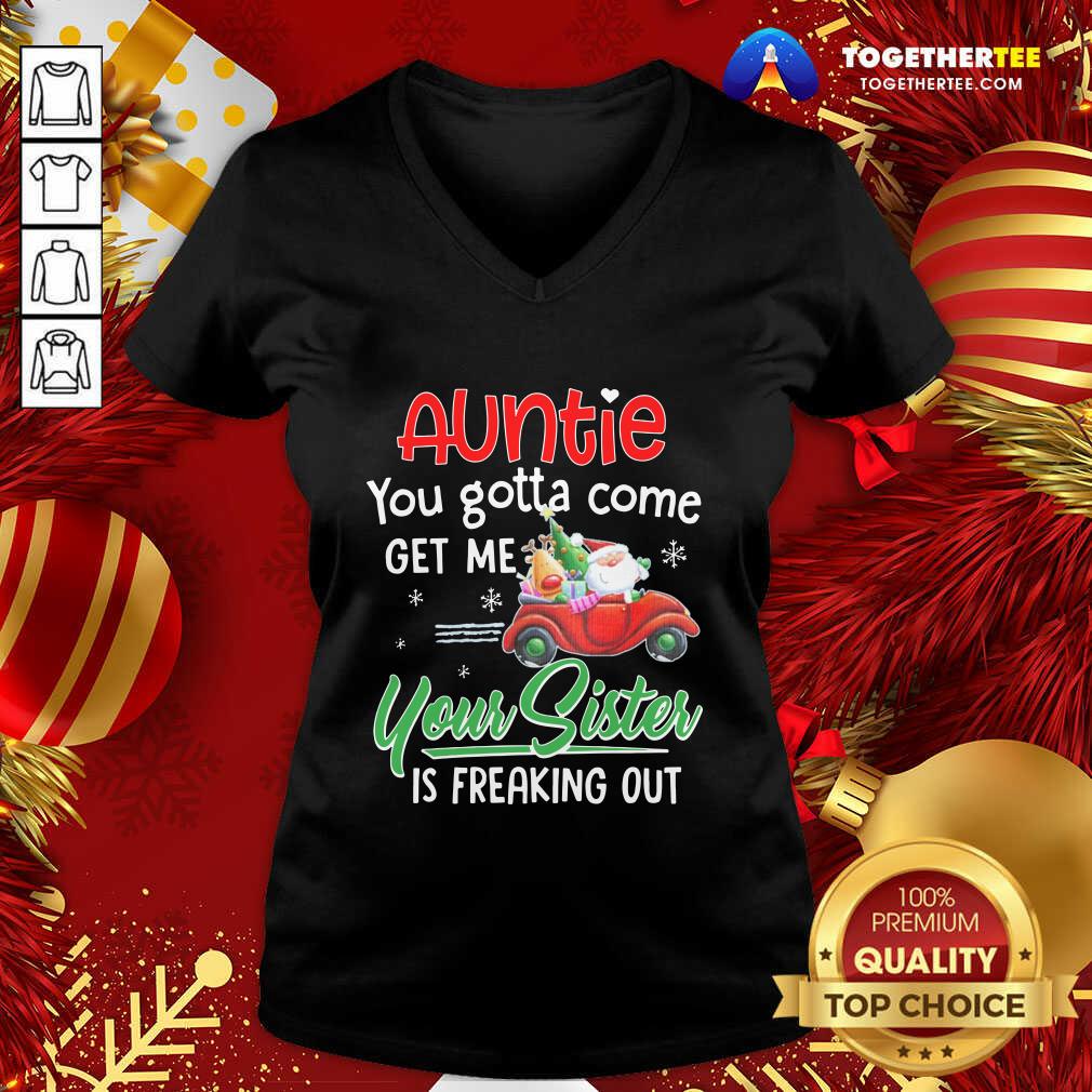Top Auntie You Gotta Come Get Me Your Sister Is Freaking Out Merry Christmas Shirt - Image 2