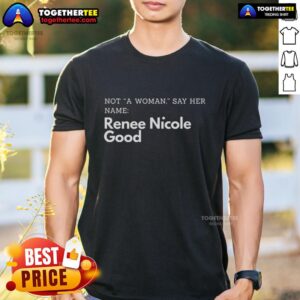 Funny Not A Woman Say Her Name Renee Nicole Good T-Shirt