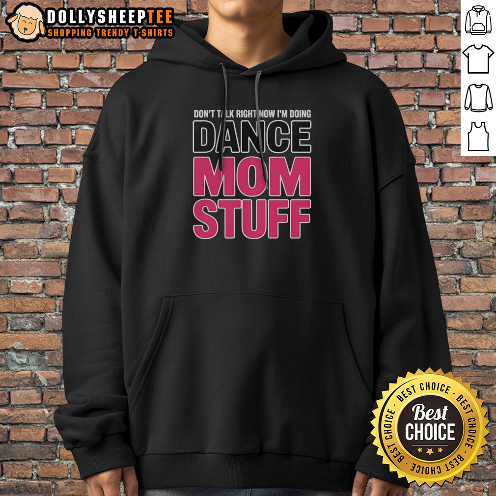 Official Don't Talk Right Now I'm Doing Dance Mom Stuff Shirt For Every Proud Stage Parent Shirt - Image 2