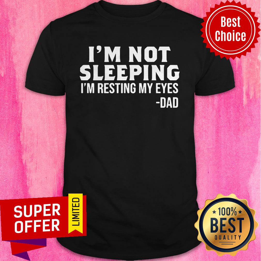 Official I’m Not Sleeping I’m Resting My Eyes Dad Shirt