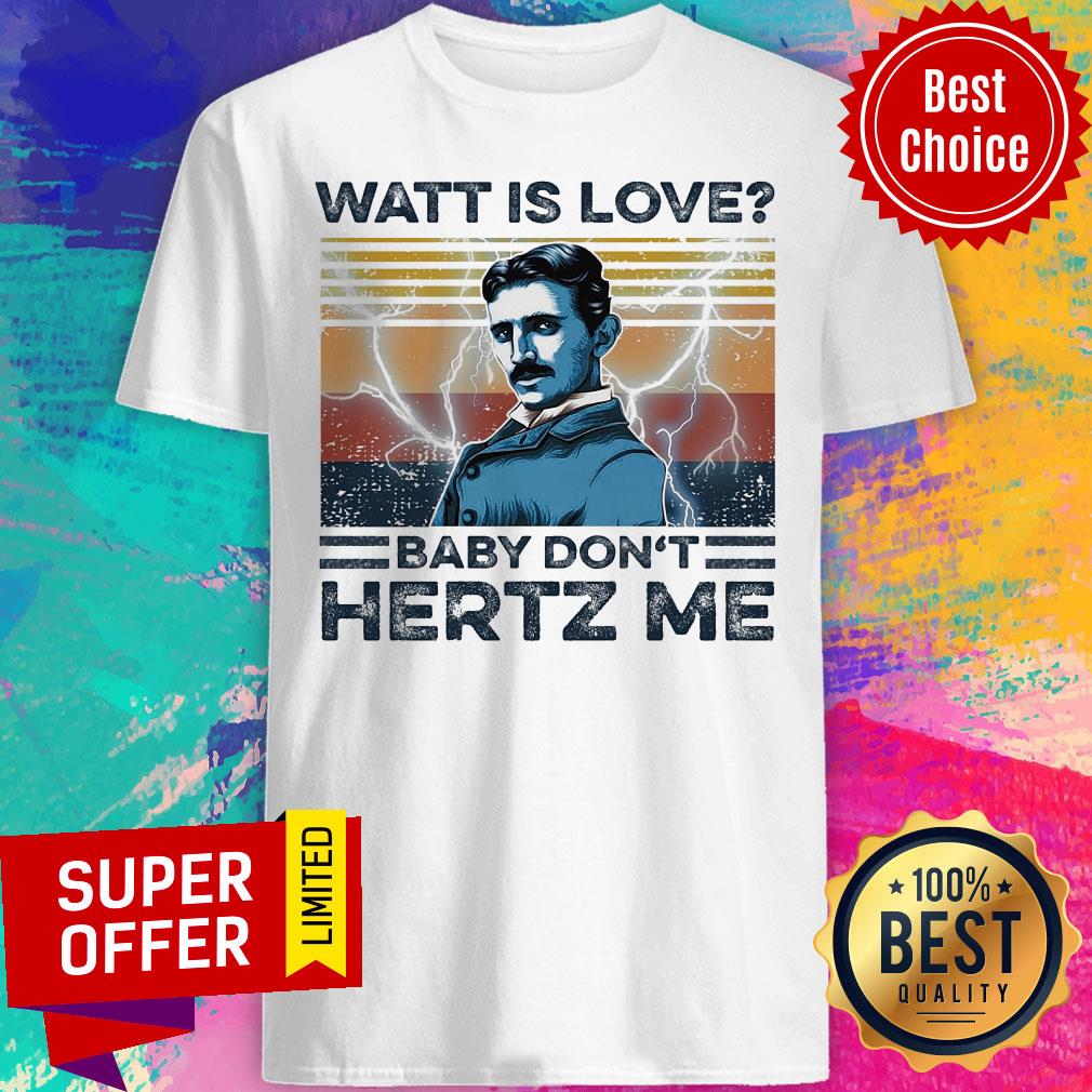 Awesome Watt Is Love Baby Don't Hertz Me Shirt