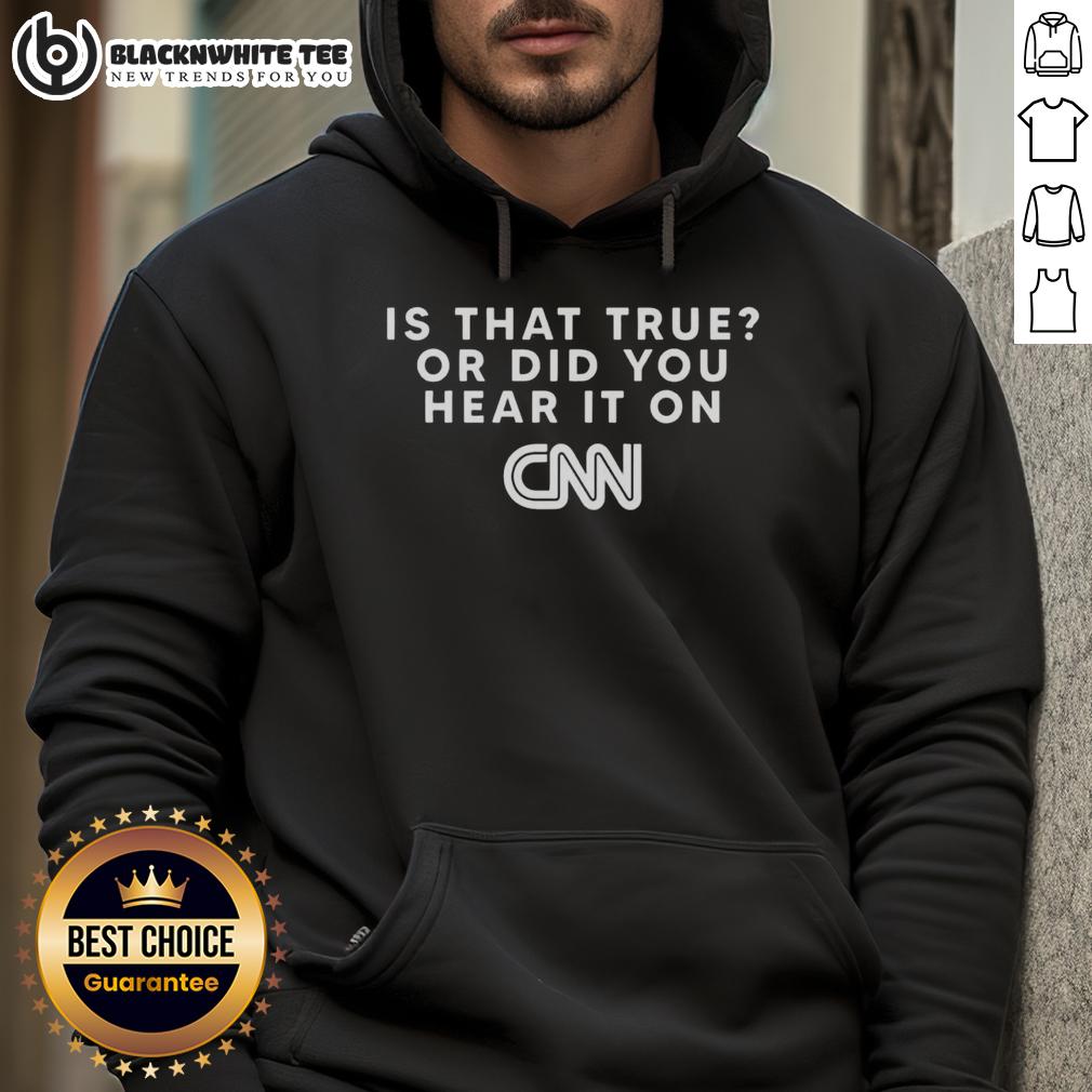 Funny Is That True Or Did You Hear It On CNN T-Shirt - Image 2