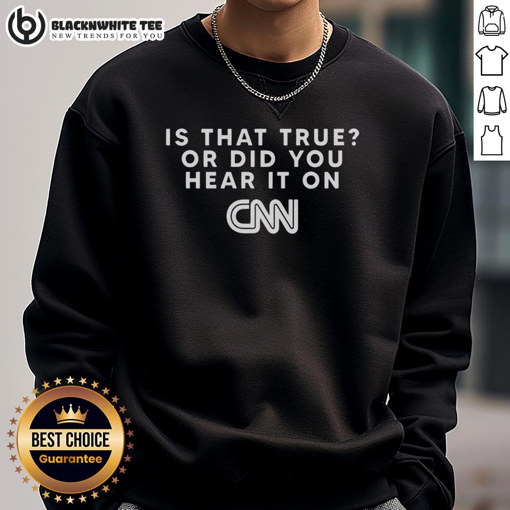 Funny Is That True Or Did You Hear It On CNN T-Shirt - Image 5
