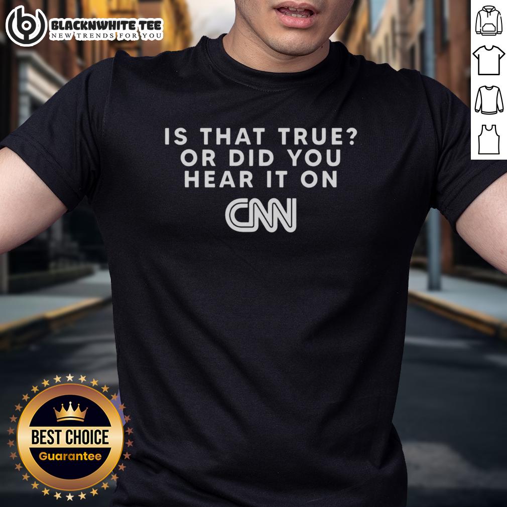 Funny Is That True Or Did You Hear It On CNN T-Shirt