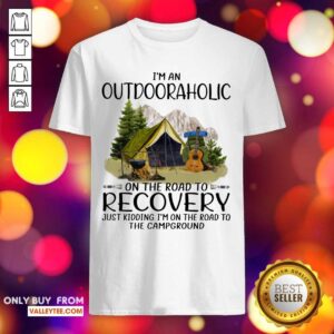 Im An Outdoor Aholic On The Road To Recovery Just Kidding Im On The Road To The Campground Shirt