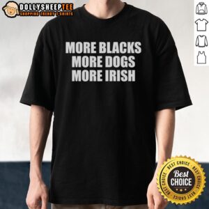 Good More Black More Dogs More Irish T-Shirt