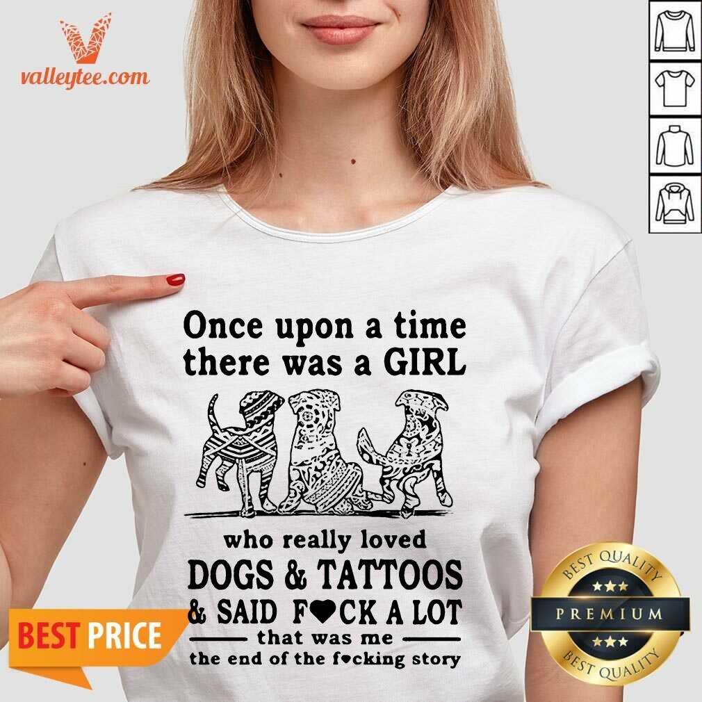 Top Once Upon A Time There Was A Girl Who Really Loved Dogs And Tattoos And Said Fuck A Lot That Was Me The End Of The Fucking Story Shirt - Image 4