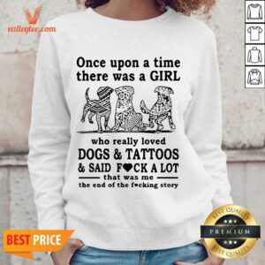 Alternative view of Top Once Upon A Time There Was A Girl Who Really Loved Dogs And Tattoos And Said Fuck A Lot That Was Me The End Of The Fucking Story Shirt