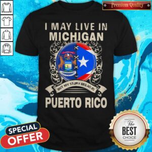 I May Live In Michigan But My Story Began In Puerto Rico Flag Shirt