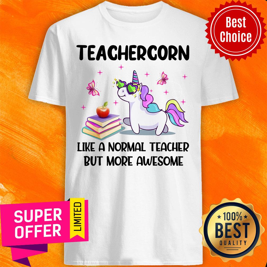Unicorns Teachercorn Like A Normal Teacher But More Awesome Shirt