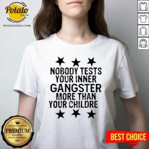 Alternative view of Funny Nobody Tests Your Inner Gangster More Than Your Children Shirt