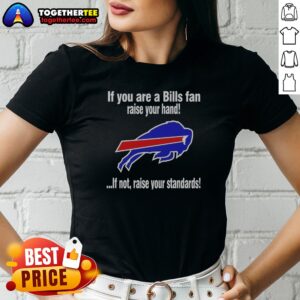Alternative view of Premium Buffalo Bills If You Are A Bills Fan Raise Your Hand If Not Raise Your Standards Shirt