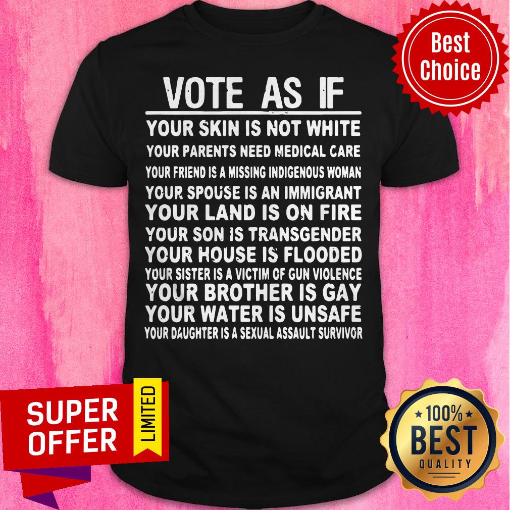 Vote As If Your Skin Is Not White Your Land Is On Fire Your House Is Flooded Gay Unsafe Shirt