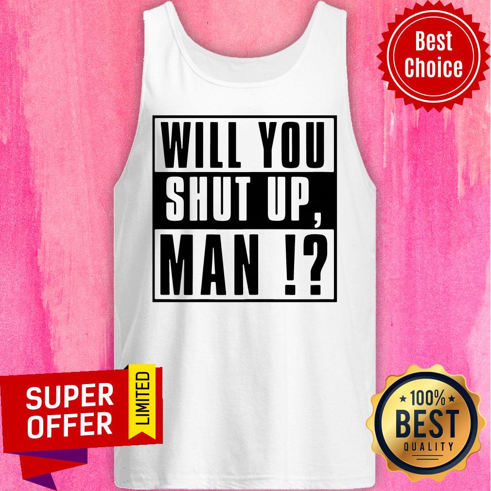 Top Will You Shut Up Man Tee Shirt - Image 5
