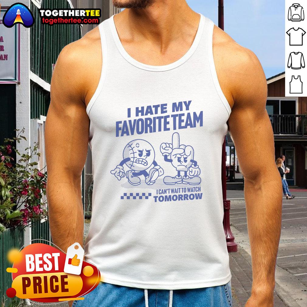 Good I Hate My Favorite Team I Can't Wait To Watch Tomorrow T-Shirt - Image 4