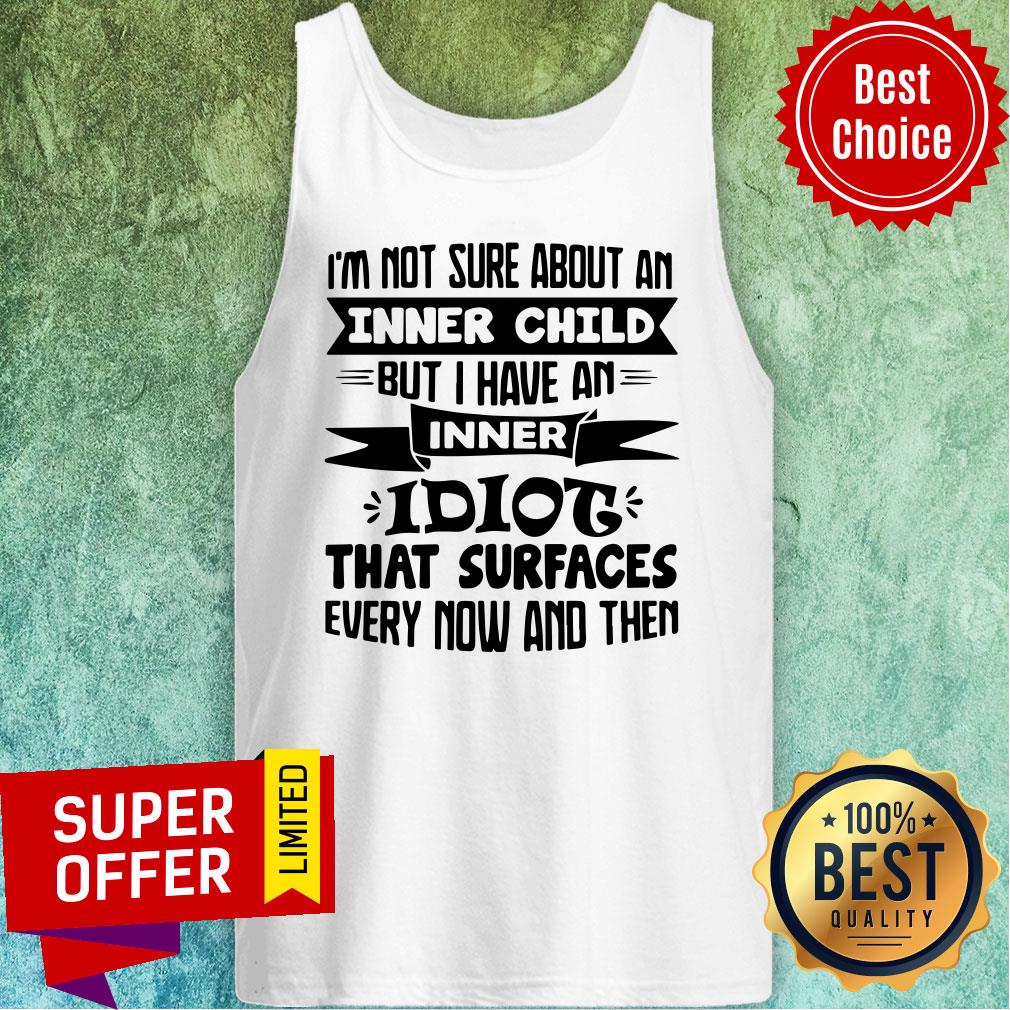 I’m Not Sure About An Inner Child But I Have An Inner Idiot That Surfaces Every Now And Then Shirt - Image 5