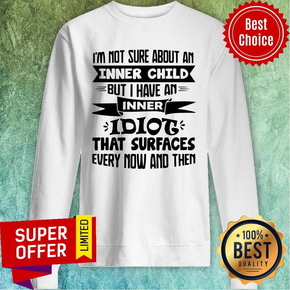 I’m Not Sure About An Inner Child But I Have An Inner Idiot That Surfaces Every Now And Then Shirt - Image 2