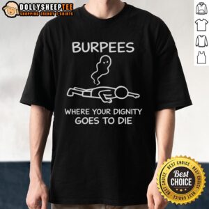 Original Burpees Where Your Dignity Goes To Die T-Shirt
