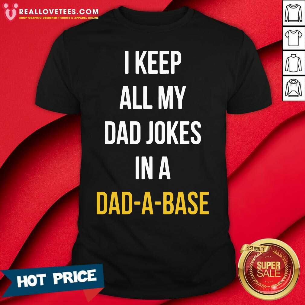 Perfect I Keep All My In A Dad A Base Shirt