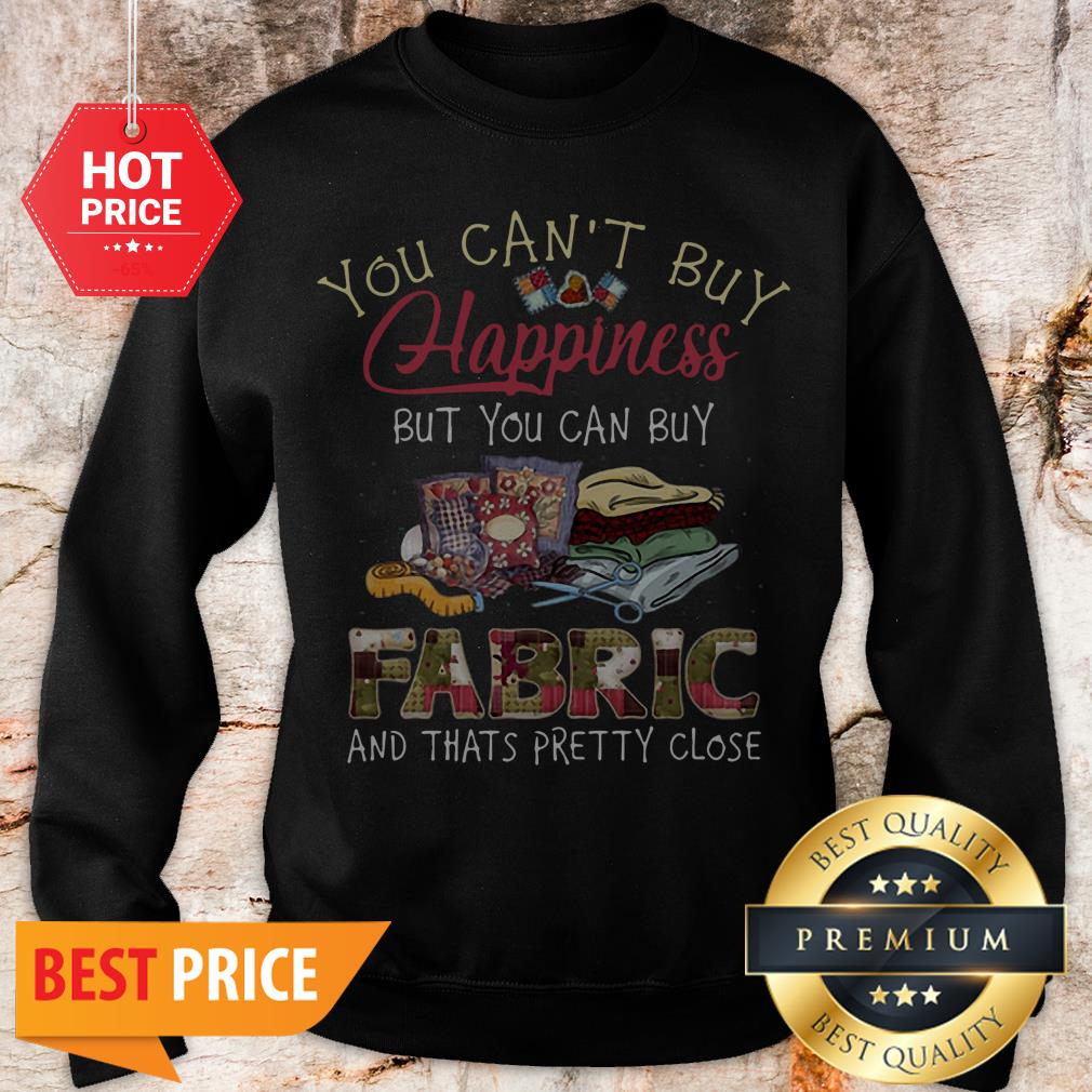 You Can’t Buy Happiness But You Can Buy Fabric And Thats Pretty Shirt - Image 4