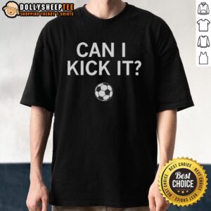 Awesome Can I Kick It Soccer T-Shirt