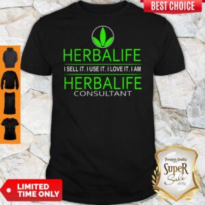 Herbalife I Sell It I Use It I Love It I Am Herbalife Consultant Shirt