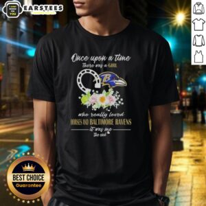 Pretty Once Upon A Time There Was A Girl Who Really Loved Horses And Baltimore Ravens It Was Me The End T-Shirt