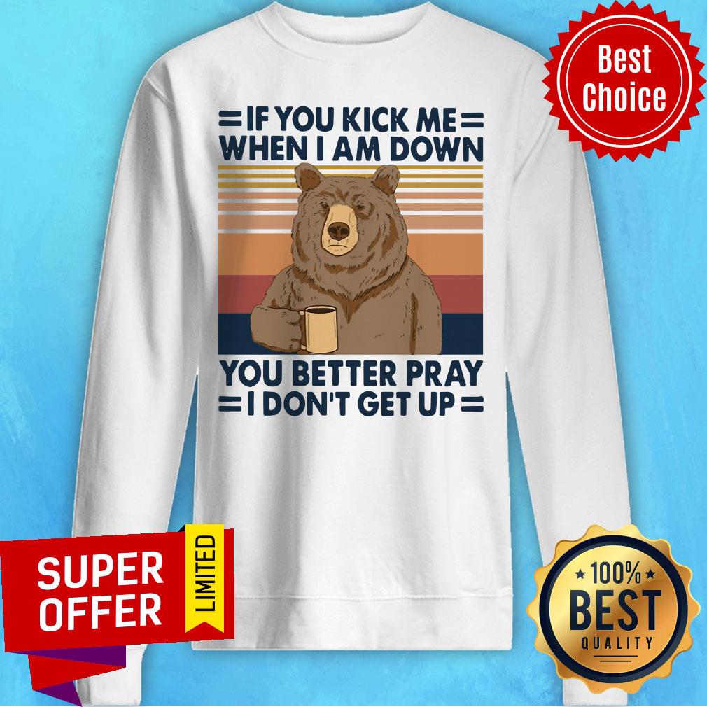 Bear Drinking Coffee If You Kick Me When I Am Down You Better Pray I Don’t Get Up Vintage Shirt - Image 4