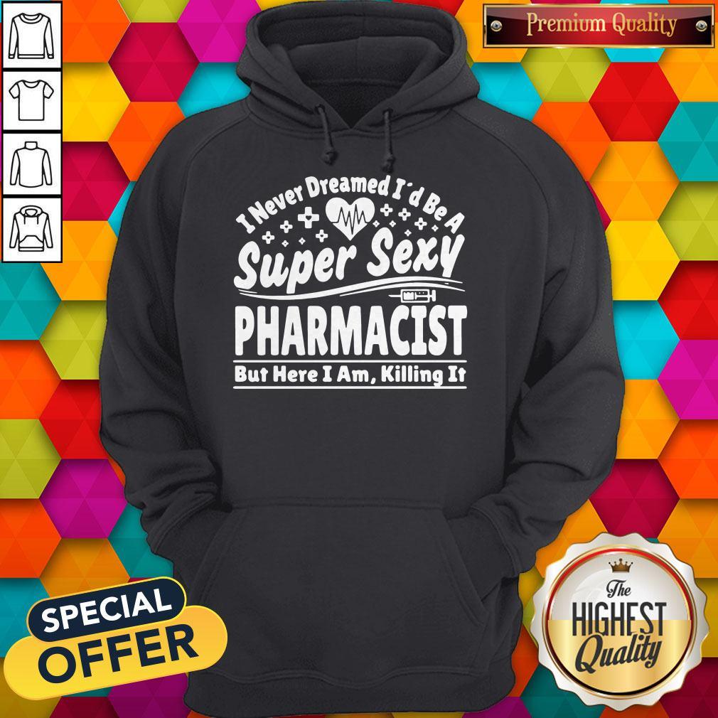 Official I Never Dreamed I’d Be A Super Sexy Pharmacist Shirt - Image 2