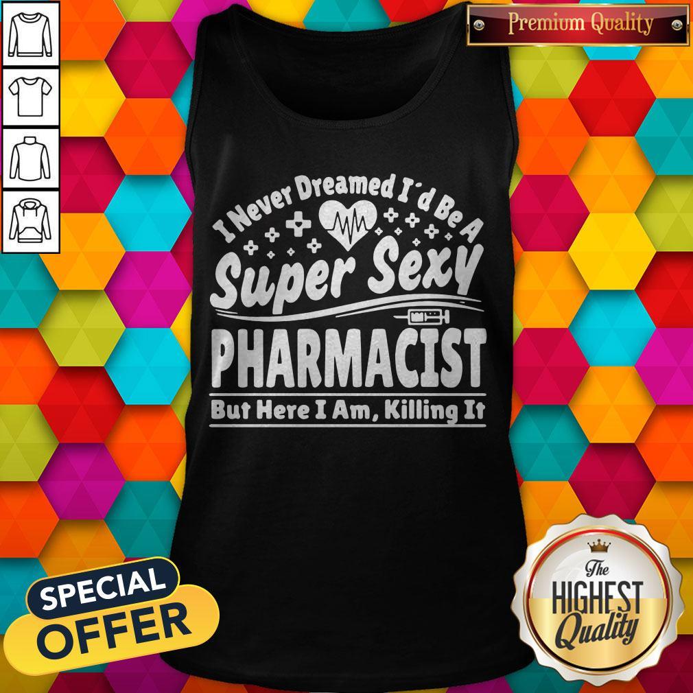 Official I Never Dreamed I’d Be A Super Sexy Pharmacist Shirt - Image 4