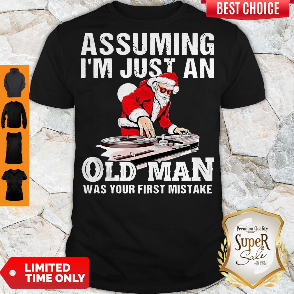 DJ Santa Assuming I’m Just An Old Man Was Your First Mistake Shirt
