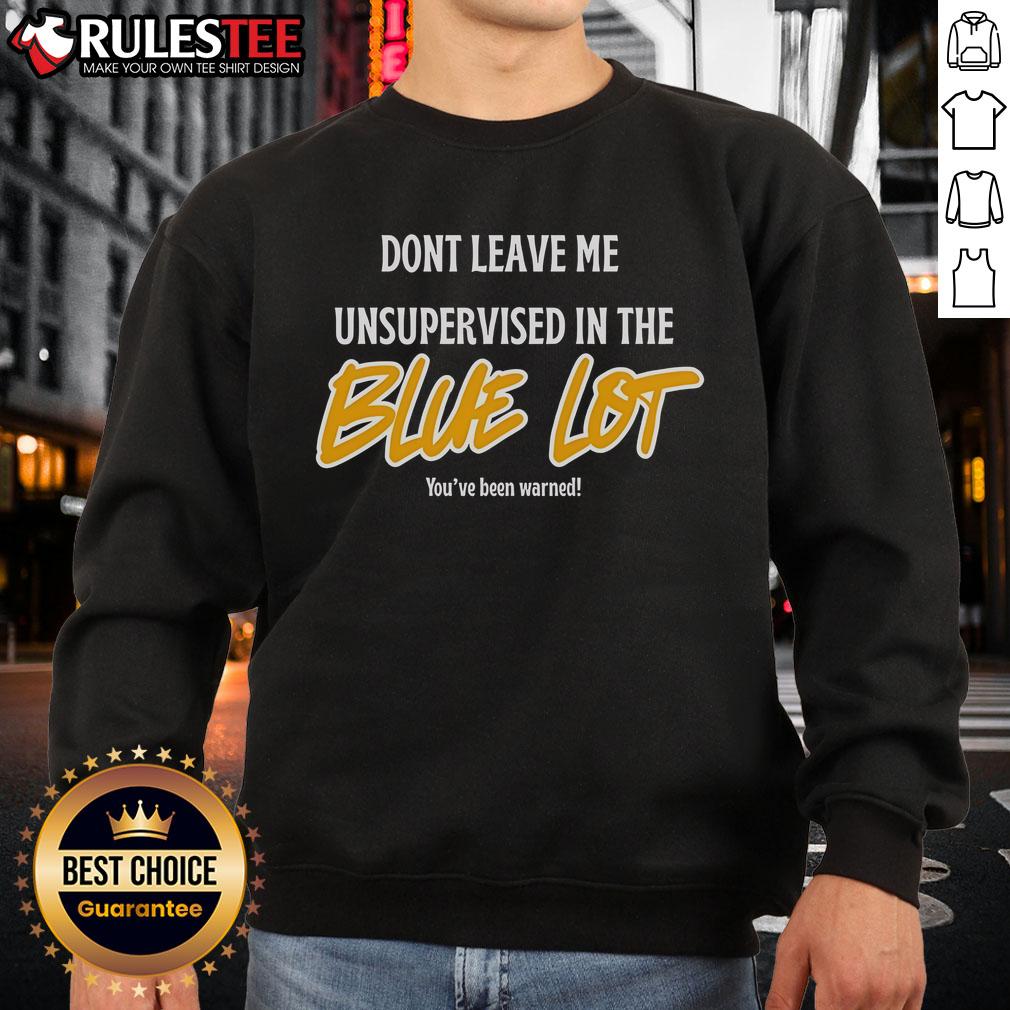 Good Don't Leave Me Unsupervised In The Blue Lot T-Shirt - Image 5