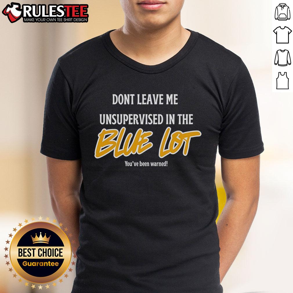 Good Don't Leave Me Unsupervised In The Blue Lot T-Shirt