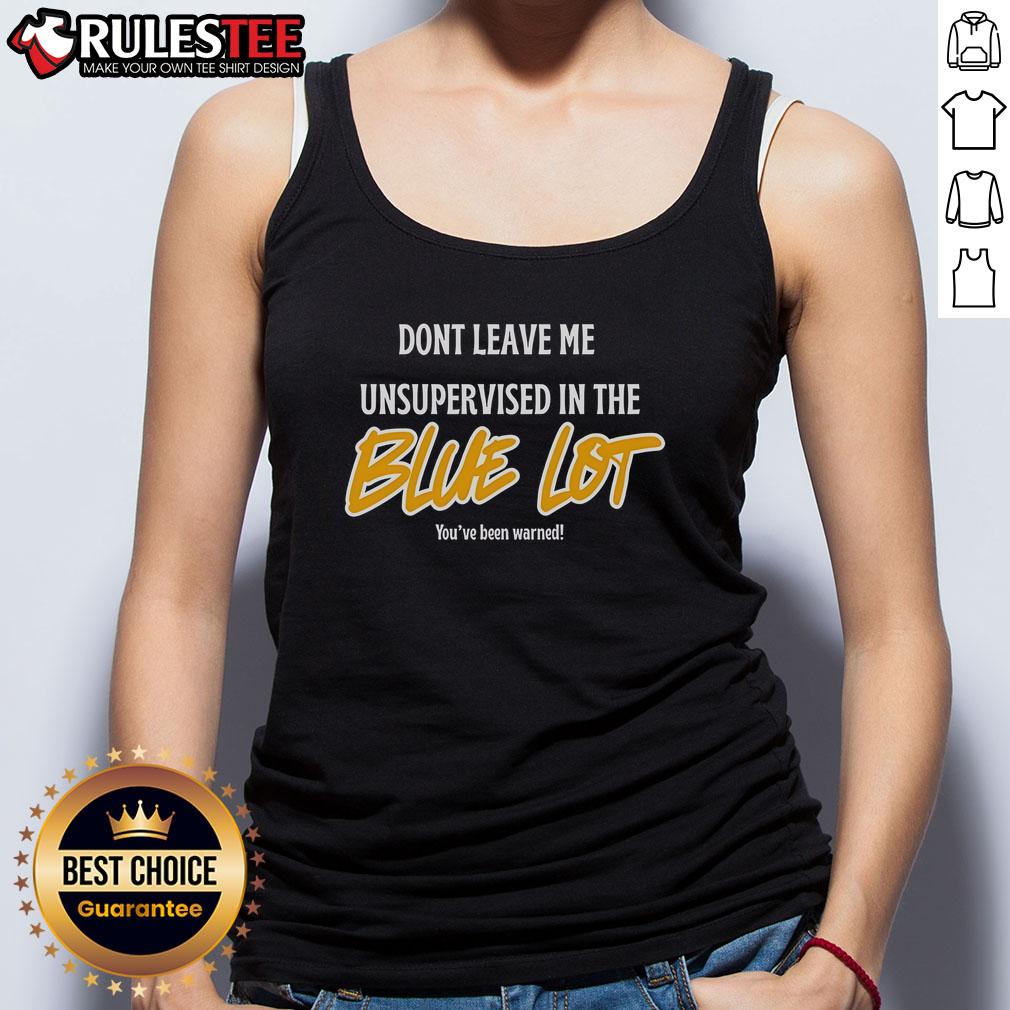 Good Don't Leave Me Unsupervised In The Blue Lot T-Shirt - Image 4