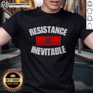 Good Resistance Is Inevitable Shirt