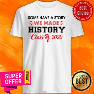 Some Have A Story We Made History Class Of 2020 Shirt