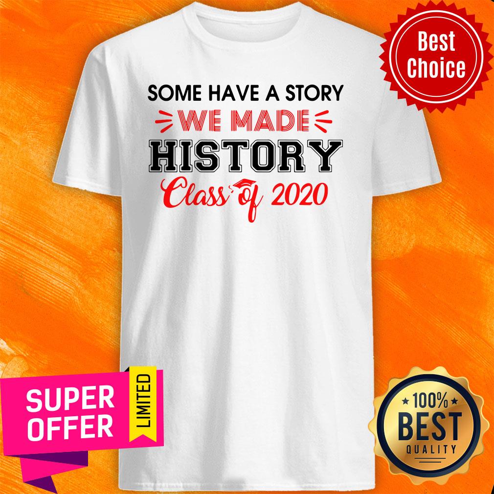 Some Have A Story We Made History Class Of 2020 Shirt
