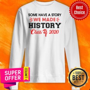 Alternative view of Some Have A Story We Made History Class Of 2020 Shirt