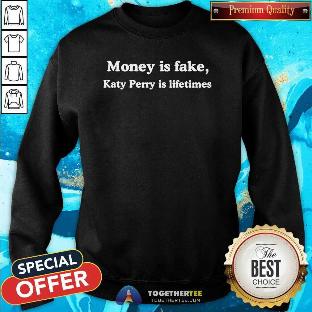 Top Money Is Fake Katy Perry Is Lifetimes T-Shirt - Image 4