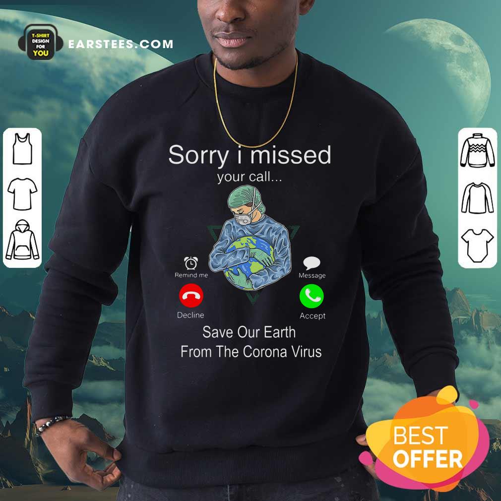 Good Sorry I Missed Your Call Save Our Earth From The Corona Virus Shirt - Image 5