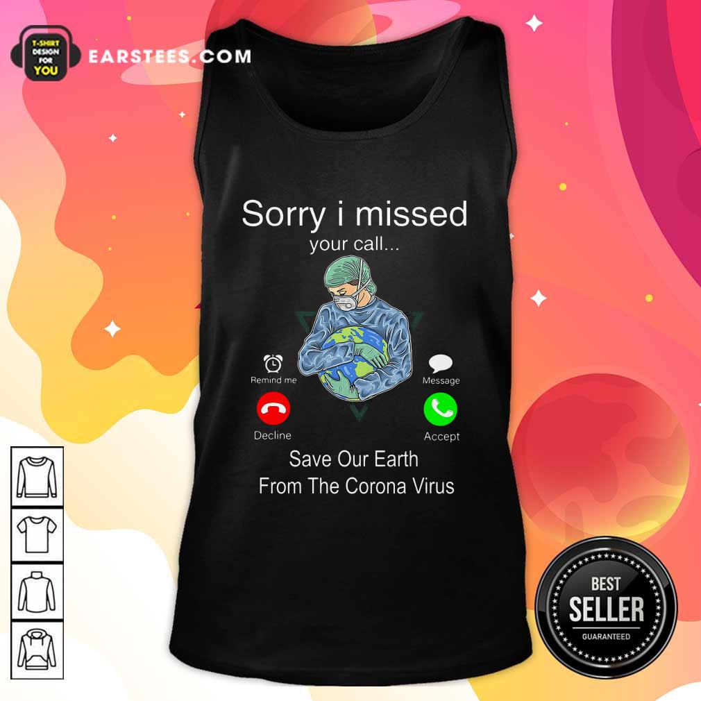 Good Sorry I Missed Your Call Save Our Earth From The Corona Virus Shirt - Image 4