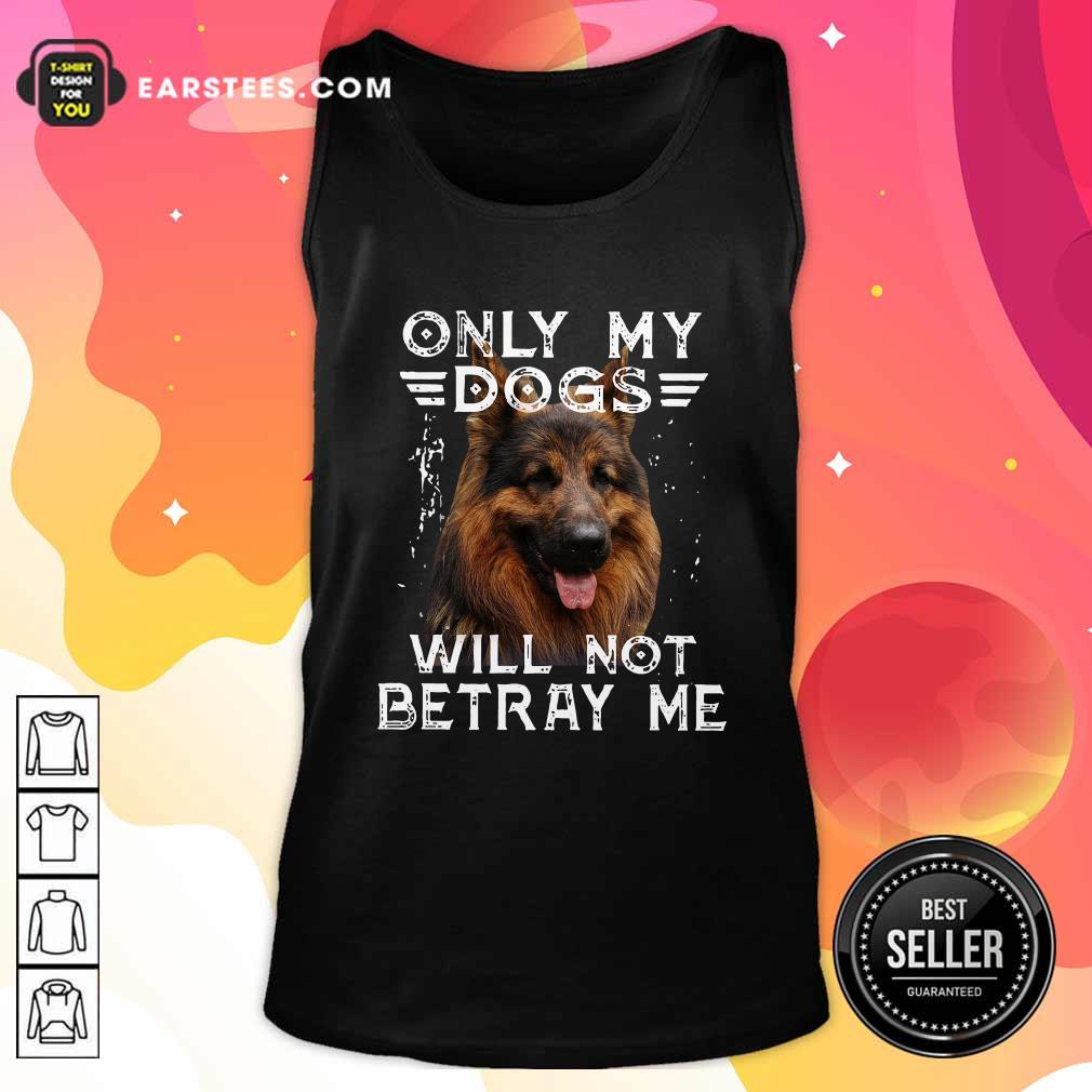 Happy Only My Dogs Will Not Betray Me Shirt - Image 4
