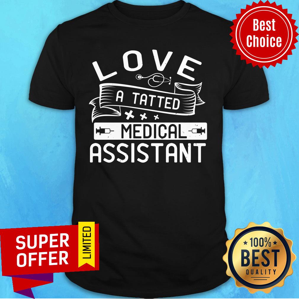 Love A Tatted Medical Assistant Shirt